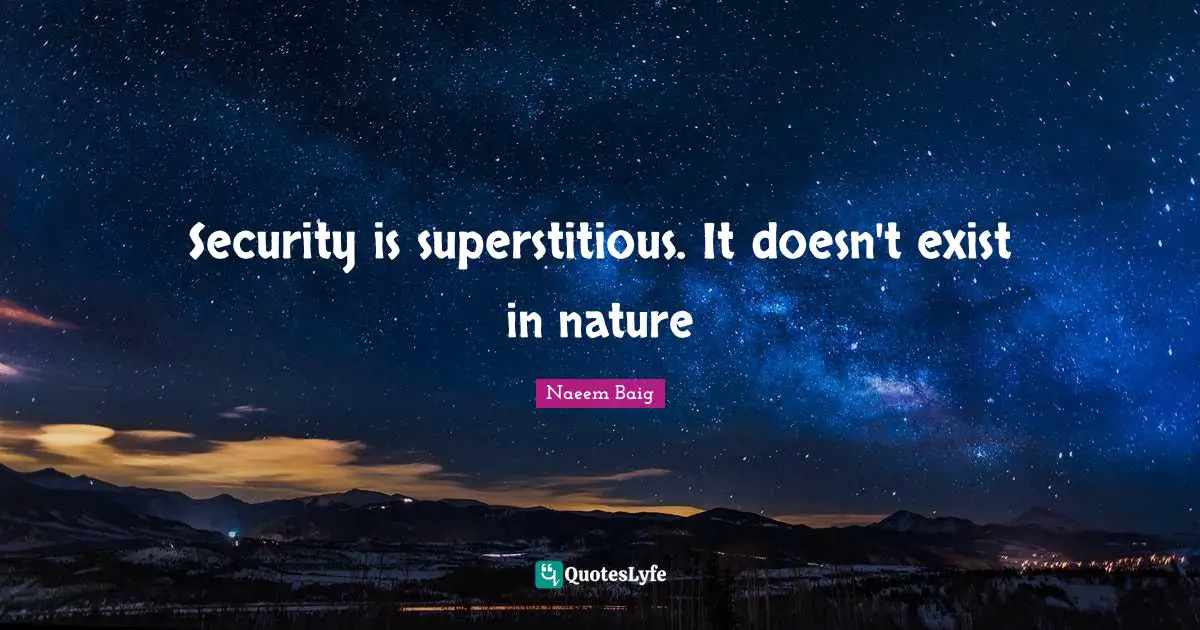 Security is superstitious. It doesn't exist in nature