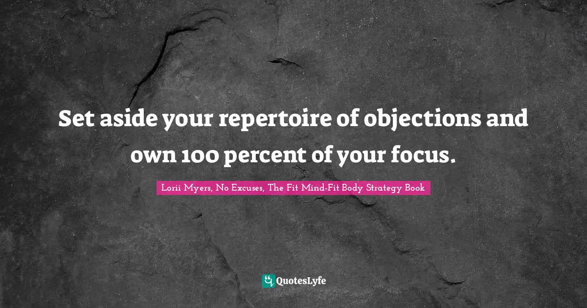 Set aside your repertoire of objections and own 100 percent of your focus.