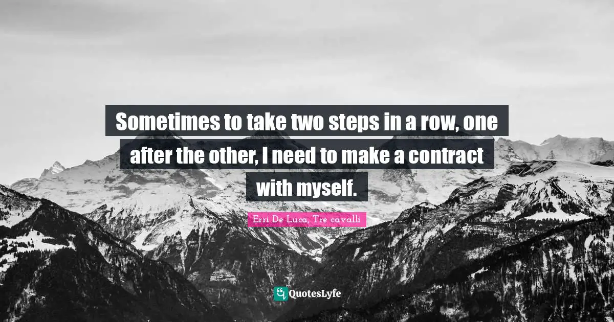 Sometimes to take two steps in a row, one after the other, I need to make a contract with myself.