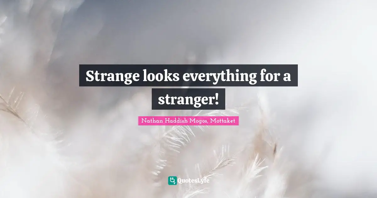 Strange looks everything for a stranger!