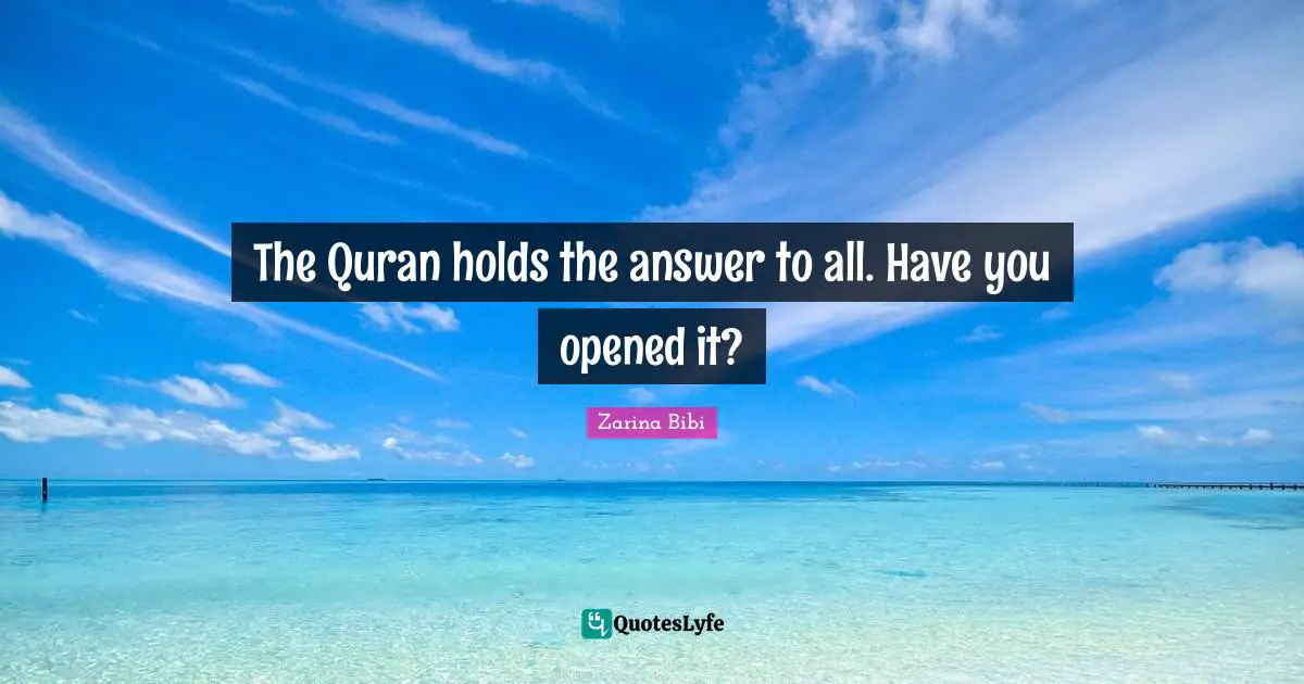 The Quran holds the answer to all. Have you opened it?