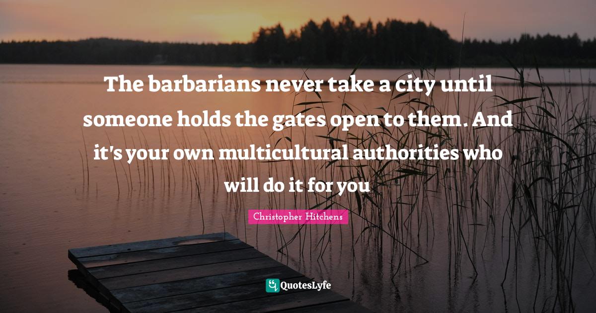 The barbarians never take a city until someone holds the gates open to