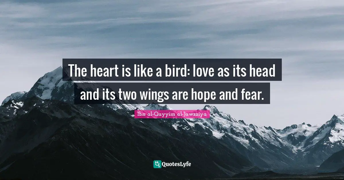 The heart is like a bird: love as its head and its two wings are hope and fear.