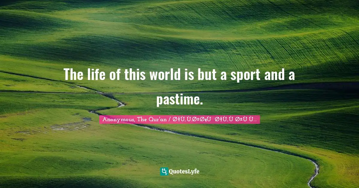 Quran Quotes: "The life of this world is but a sport and a pastime."