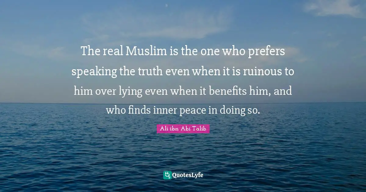 The Real Muslim Is The One Who Prefers Speaking The Truth Even When It
