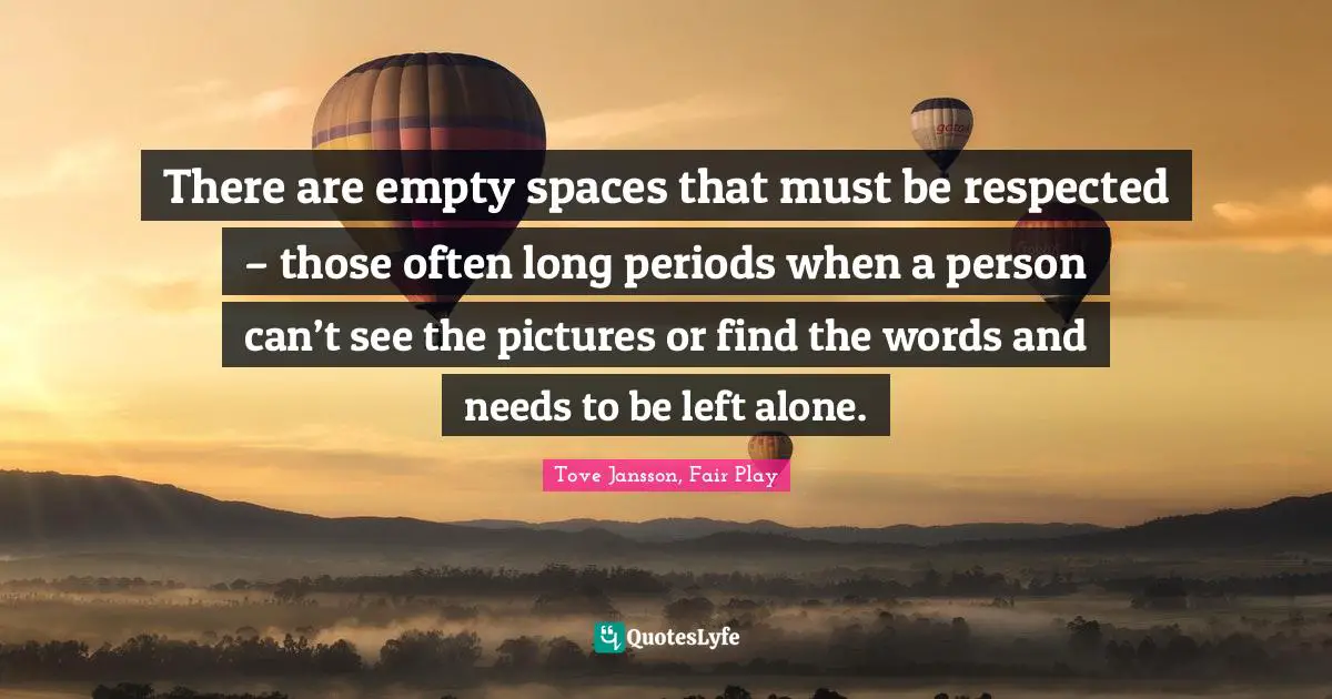 There are empty spaces that must be respected – those often long periods when a person can’t see the pictures or find the words and needs to be left alone.