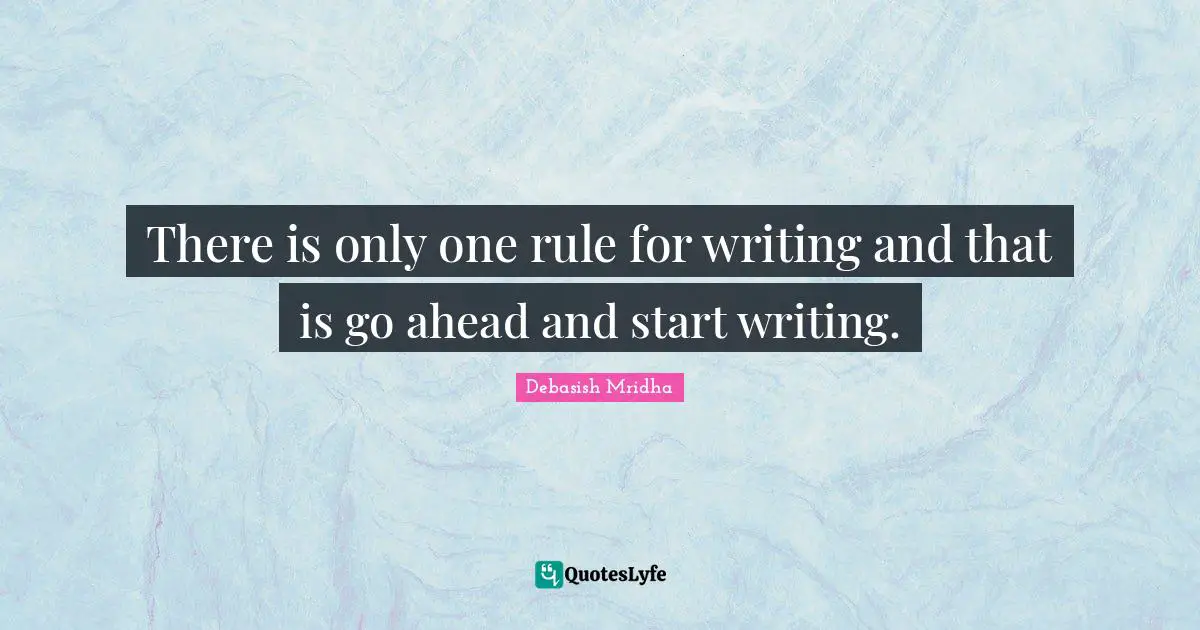 There is only one rule for writing and that is go ahead and start writing.