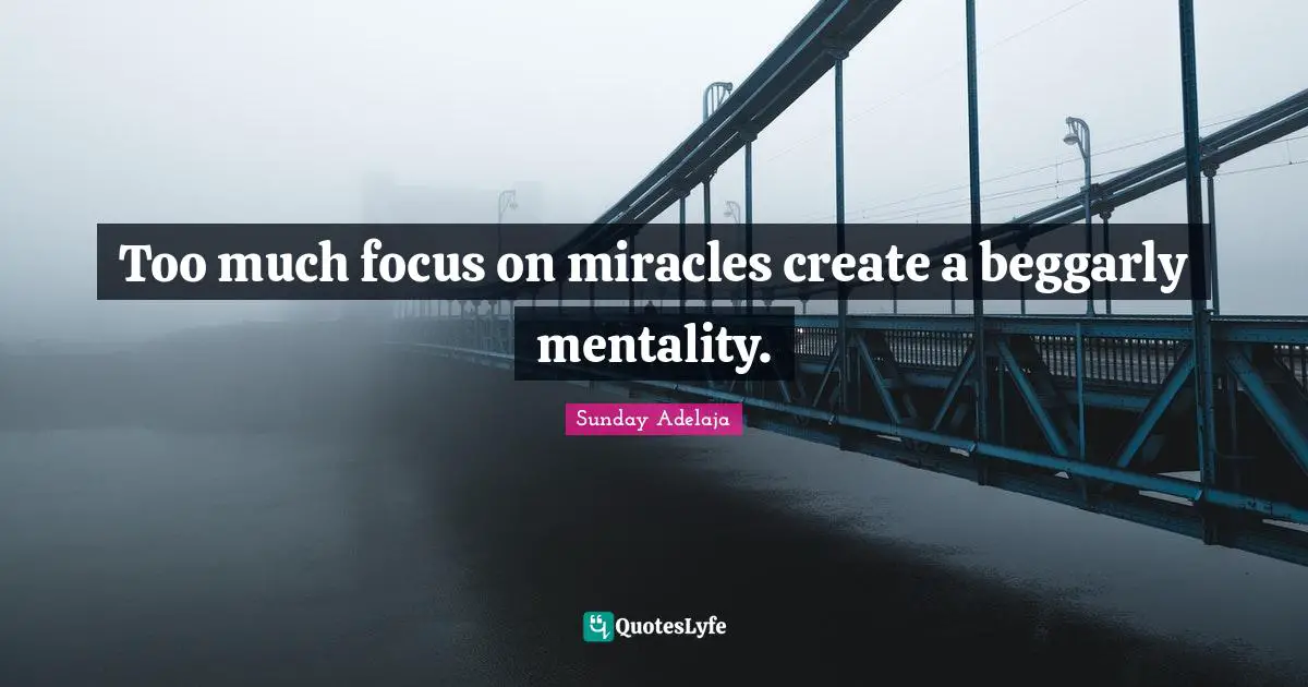 Too much focus on miracles create a beggarly mentality.