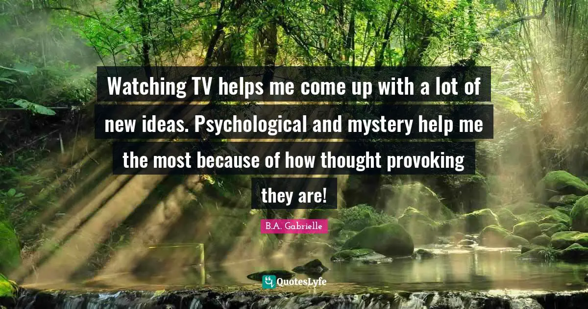 Watching TV helps me come up with a lot of new ideas. Psychological and mystery help me the most because of how thought provoking they are!