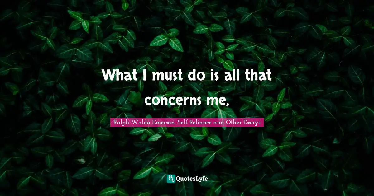 What I must do is all that concerns me, 