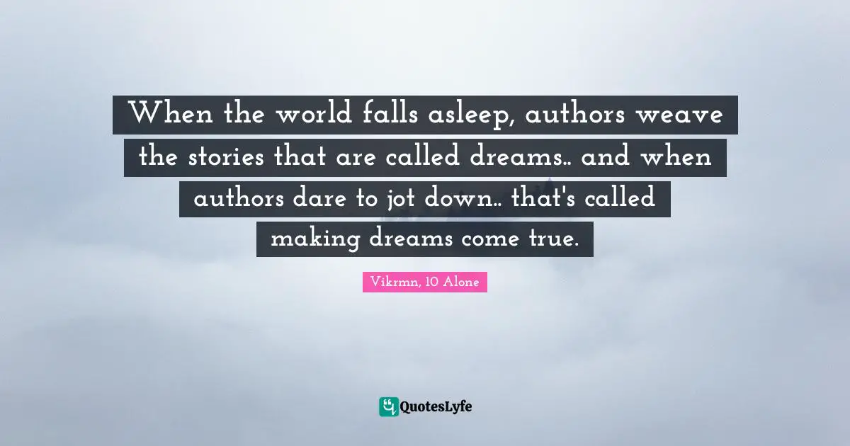 Ca Vikram Verma Quotes: "When the world falls asleep, authors weave the stories that are called dreams.. and when authors dare to jot down.. that's called making dreams come true."