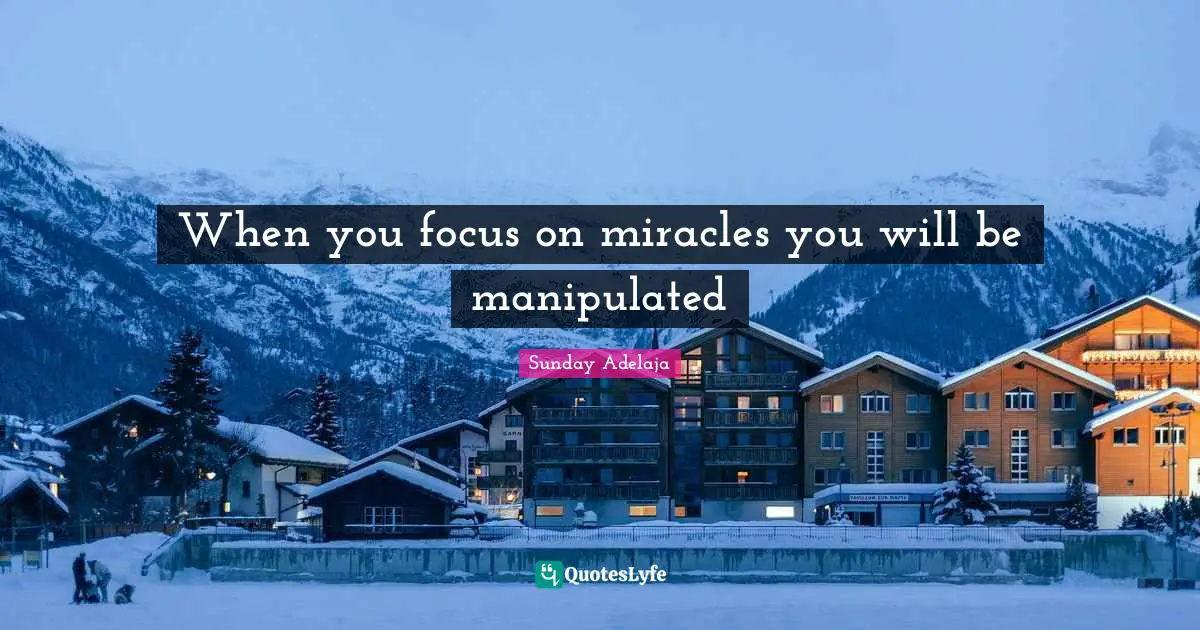 When you focus on miracles you will be manipulated