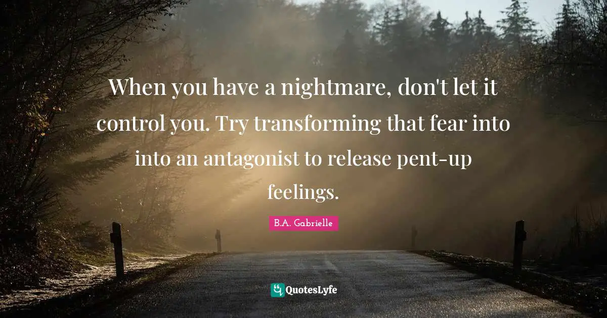 When you have a nightmare, don't let it control you. Try transforming that fear into into an antagonist to release pent-up feelings.