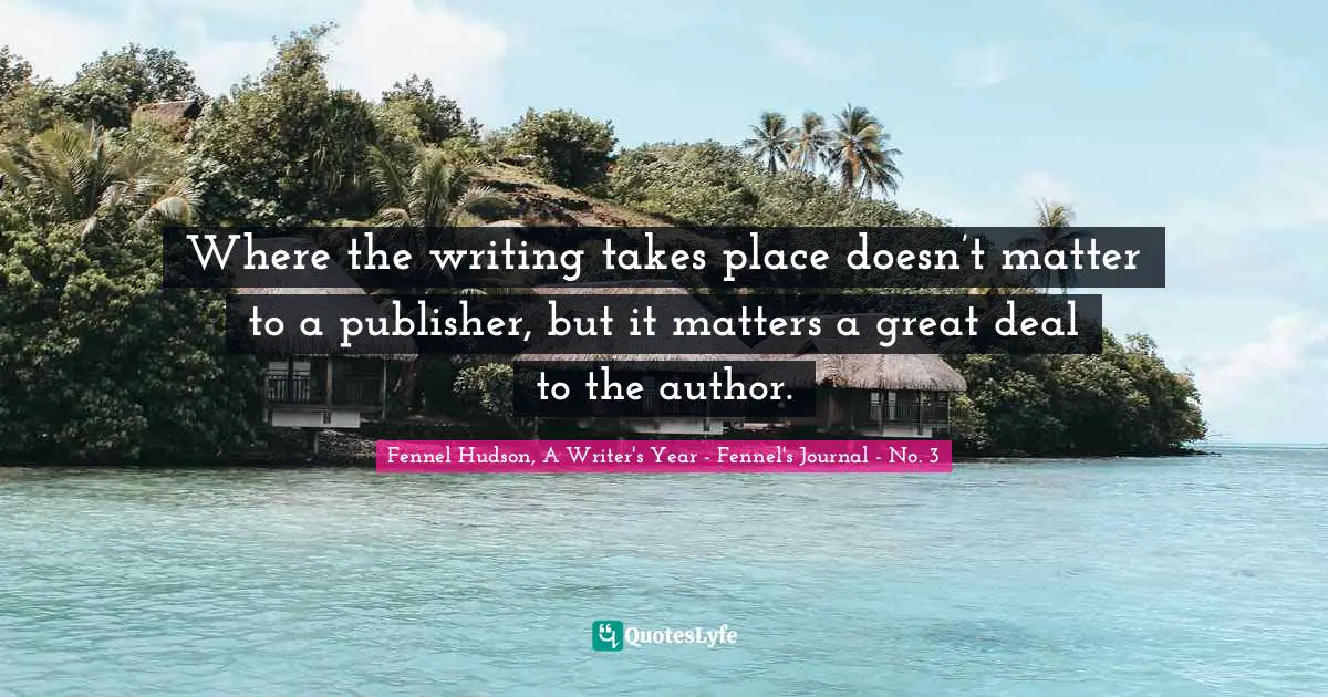 Where the writing takes place doesn’t matter to a publisher, but it matters a great deal to the author.