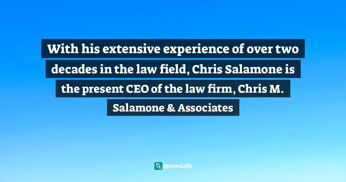 With his extensive experience of over two decades in the law field, Chris Salamone is the present CEO of the law firm, Chris M. Salamone & Associates