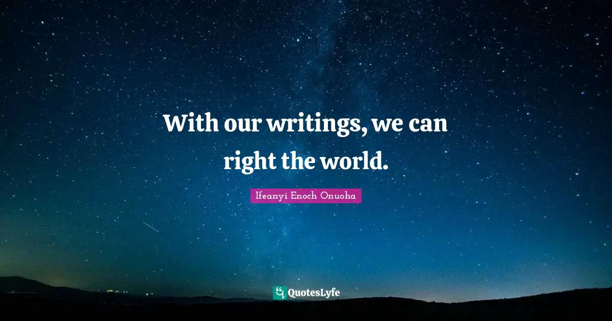 With our writings, we can right the world.
