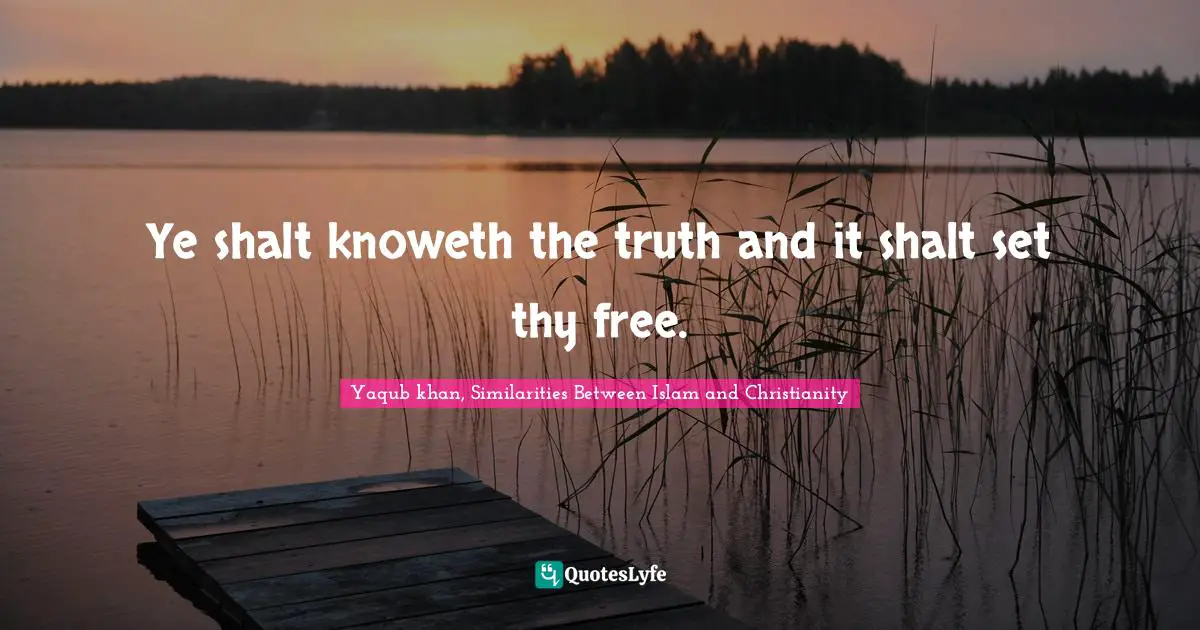 Ye shalt knoweth the truth and it shalt set thy free.