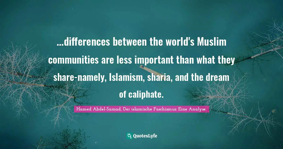 ...differences between the world's Muslim communities are less important than what they share-namely, Islamism, sharia, and the dream of caliphate.