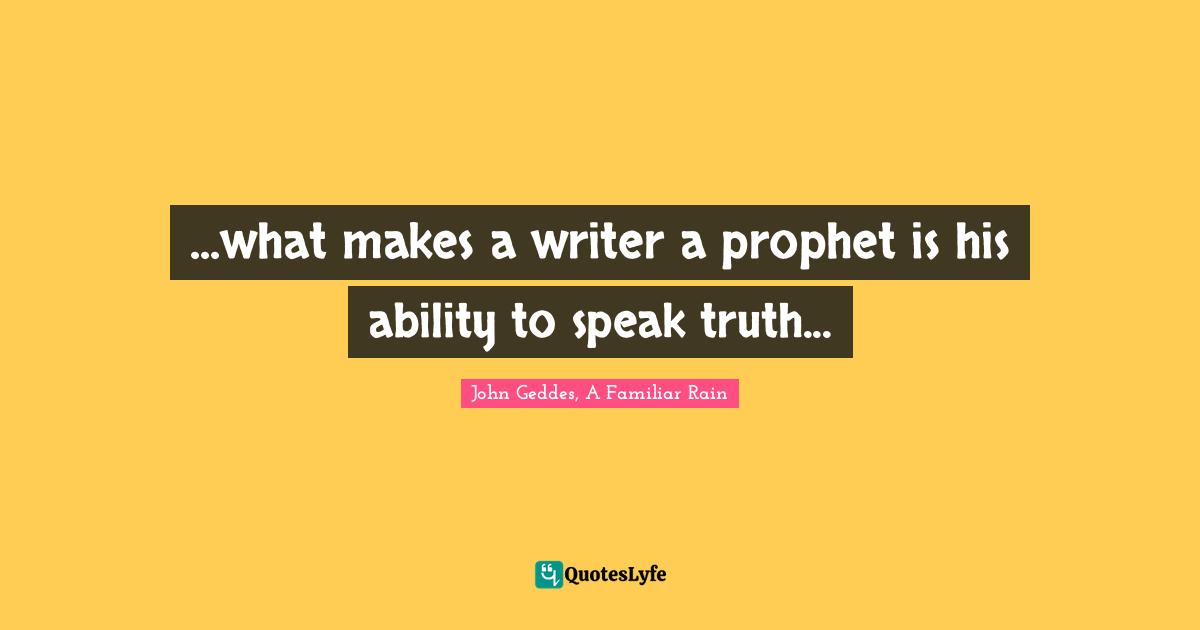 ...what makes a writer a prophet is his ability to speak truth...