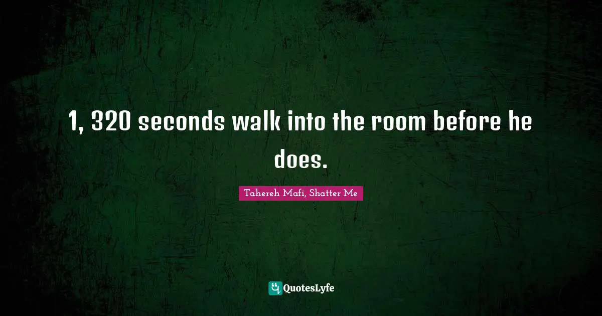 1, 320 seconds walk into the room before he does.