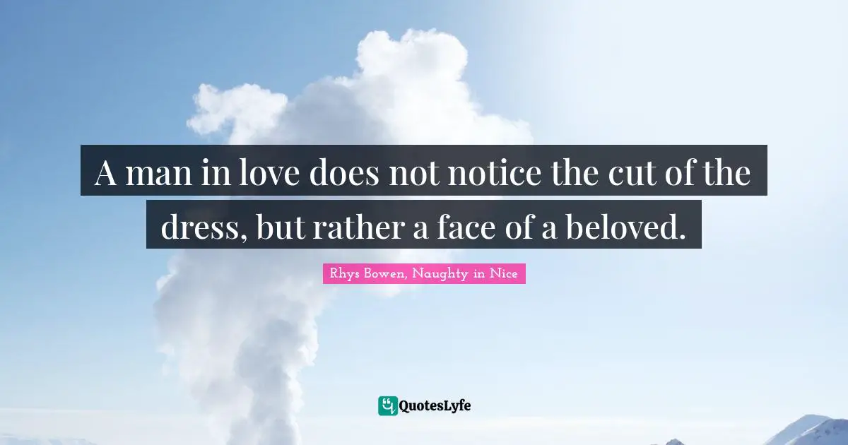 A man in love does not notice the cut of the dress, but rather a face of a beloved.