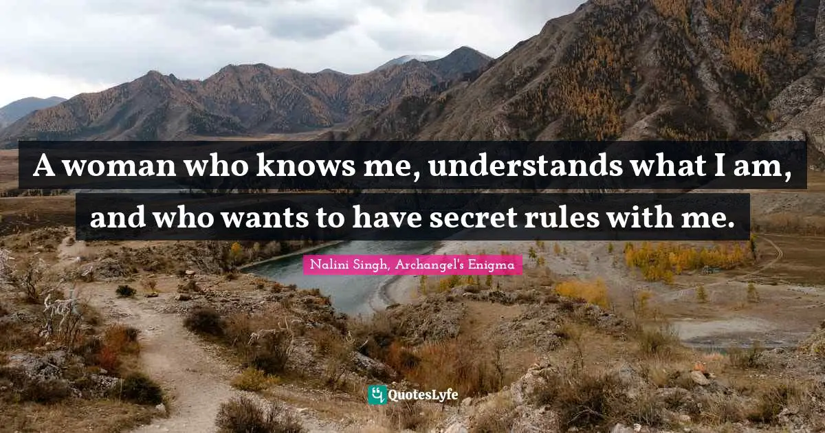 A woman who knows me, understands what I am, and who wants to have secret rules with me.