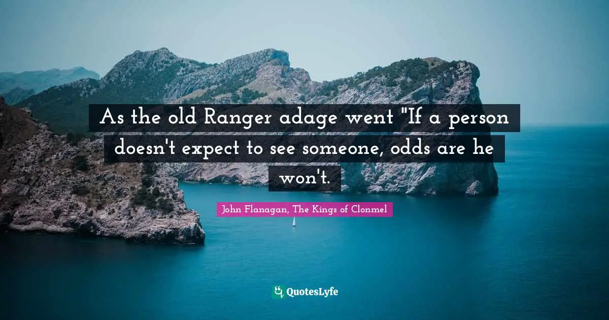 As the old Ranger adage went "If a person doesn't expect to see someone, odds are he won't.