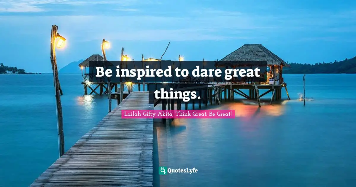 Be inspired to dare great things.