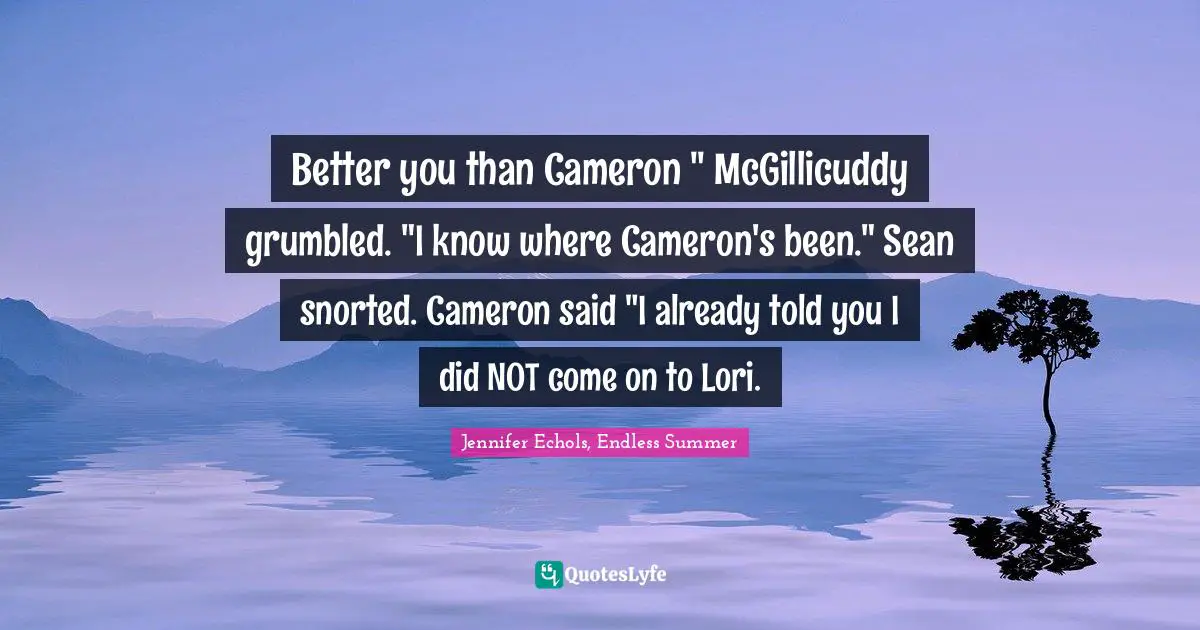 Adam Vader Quotes: "Better you than Cameron " McGillicuddy grumbled. "I know where Cameron's been." Sean snorted. Cameron said "I already told you I did NOT come on to Lori."
