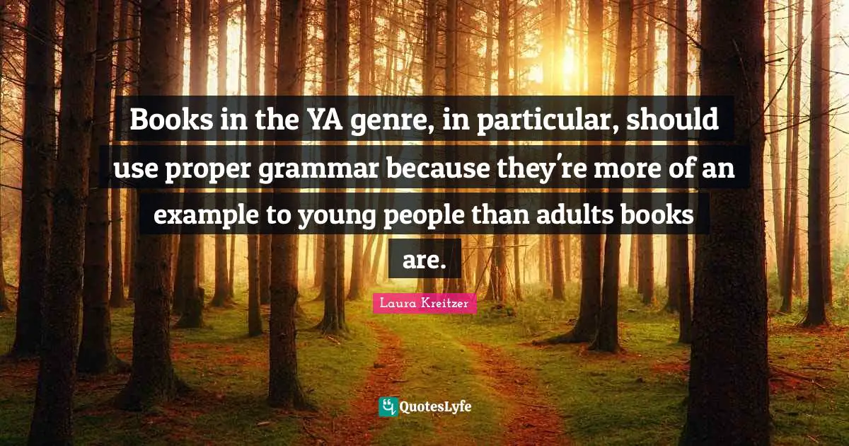 Books in the YA genre, in particular, should use proper grammar because they're more of an example to young people than adults books are.