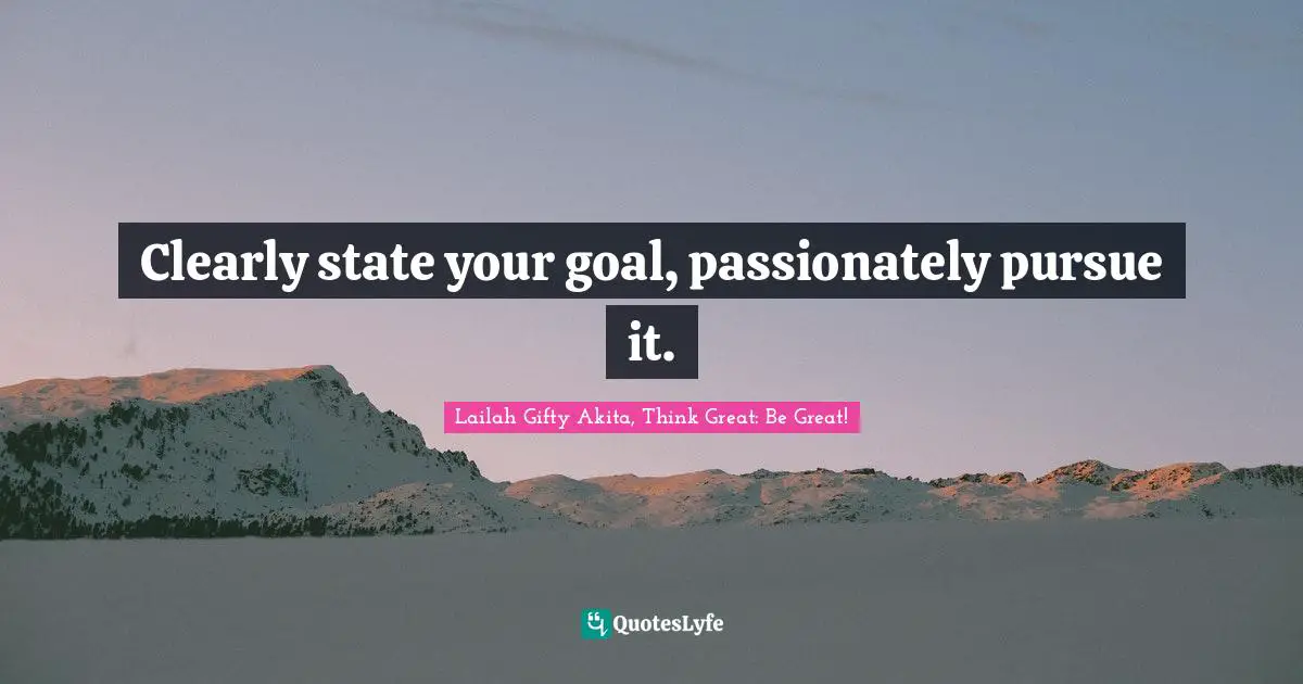 Purpose In Life Quotes: "Clearly state your goal, passionately pursue it."