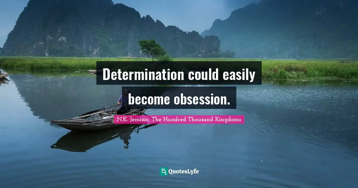 Determination could easily become obsession.