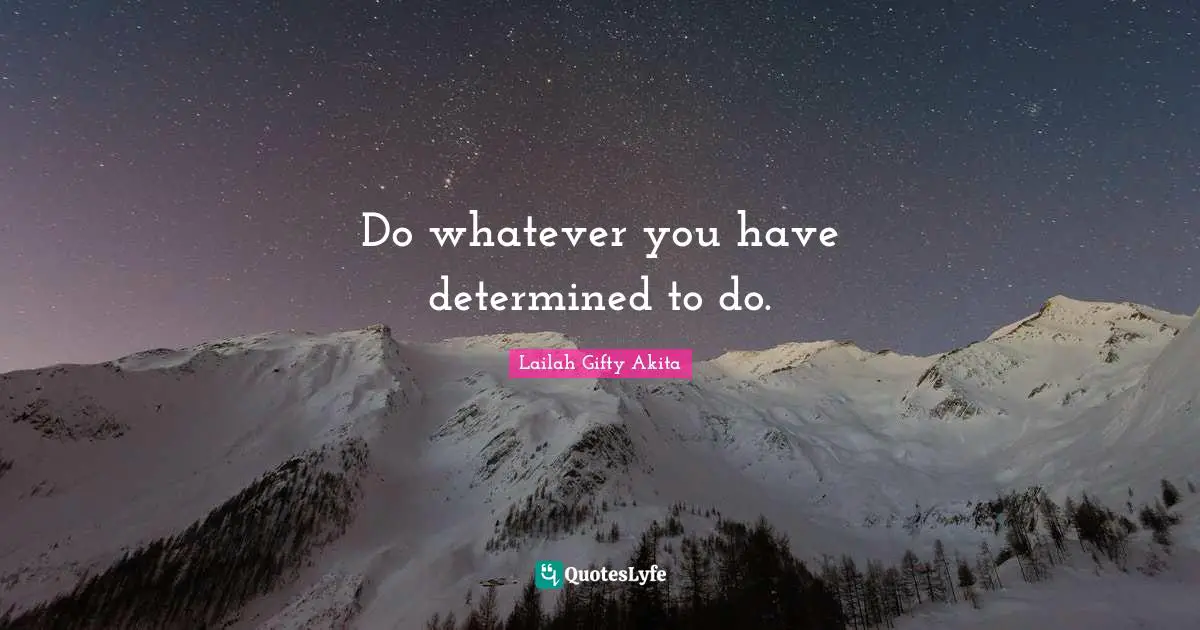 Do whatever you have determined to do.