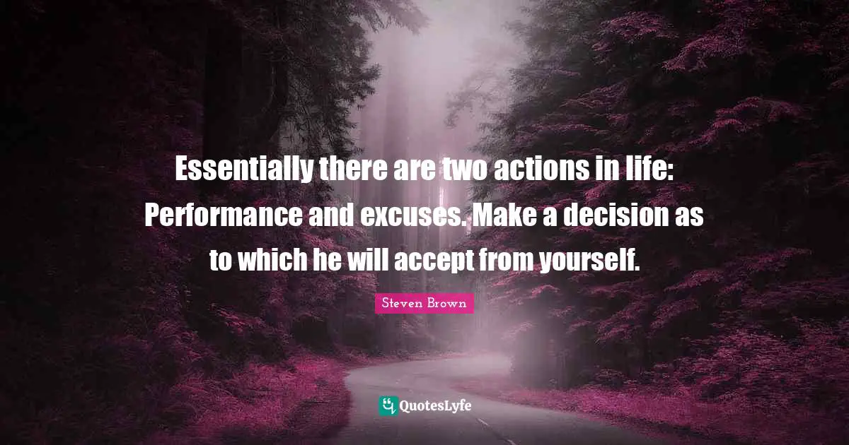 Essentially there are two actions in life: Performance and excuses. Make a decision as to which he will accept from yourself.