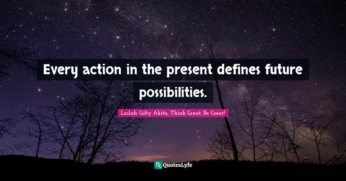 Every action in the present defines future possibilities.