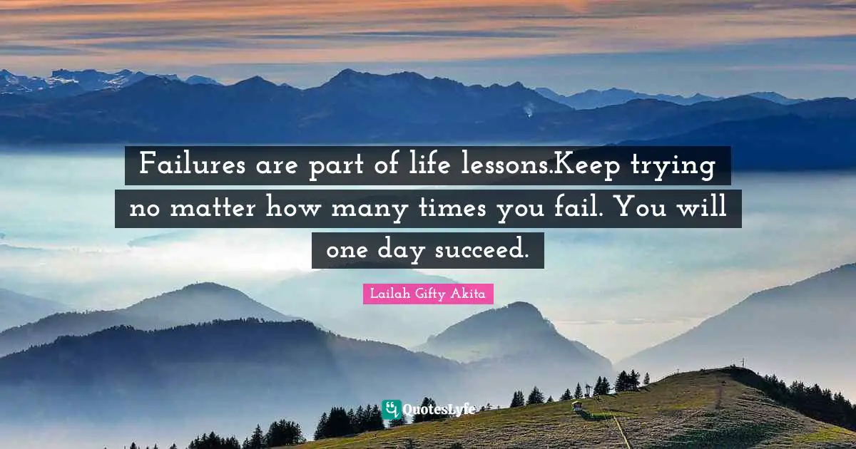 Failures are part of life lessons.Keep trying no matter how many times you fail. You will one day succeed.