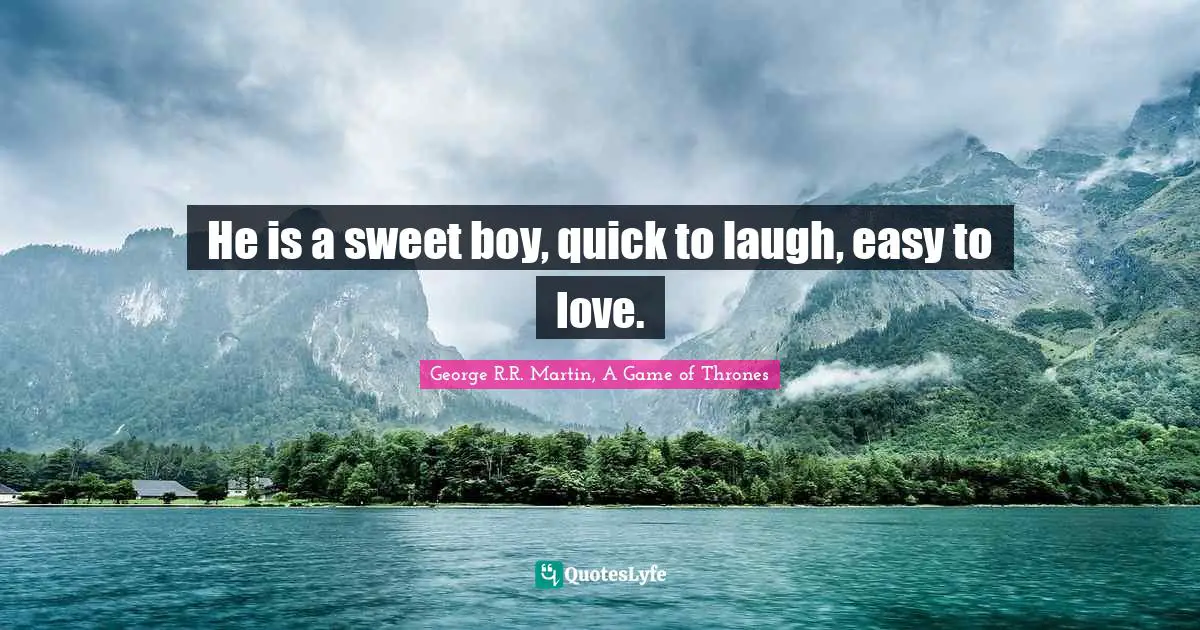 He is a sweet boy, quick to laugh, easy to love.