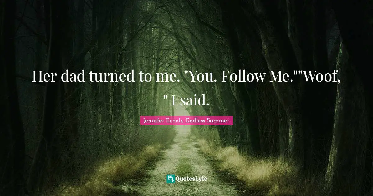 Adam Vader Quotes: "Her dad turned to me. "You. Follow Me.""Woof, " I said."