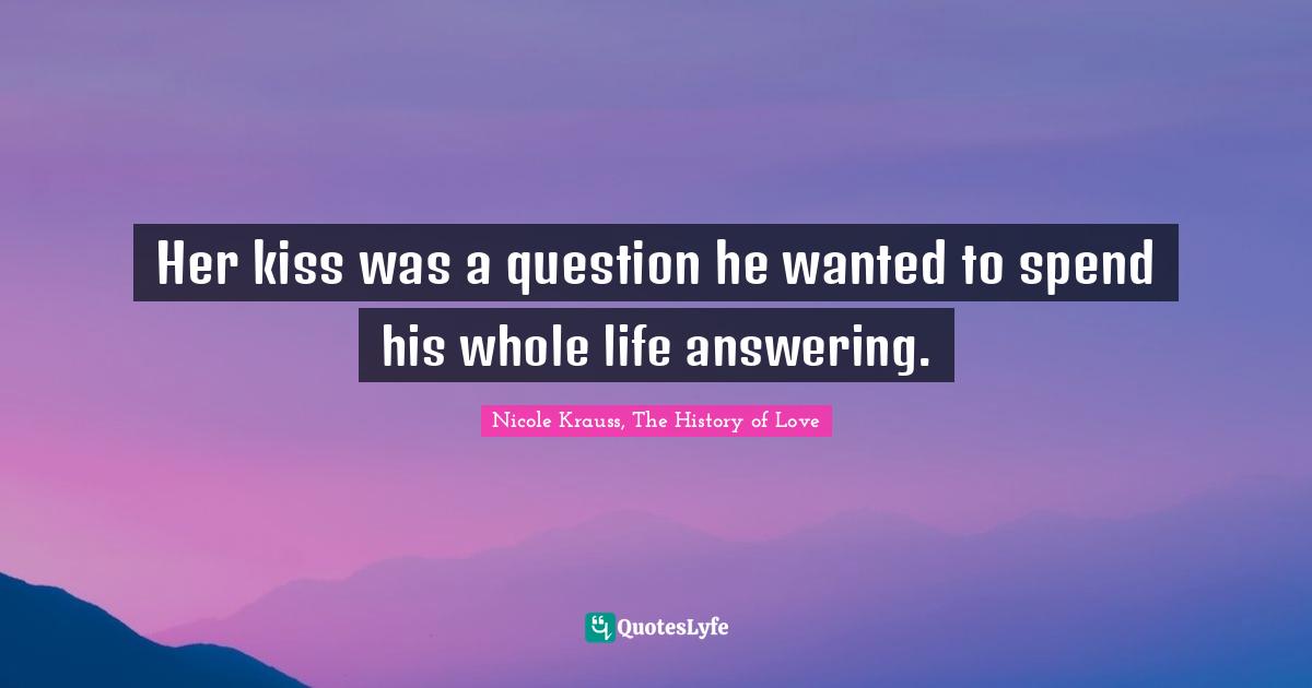 Her kiss was a question he wanted to spend his whole life answering.