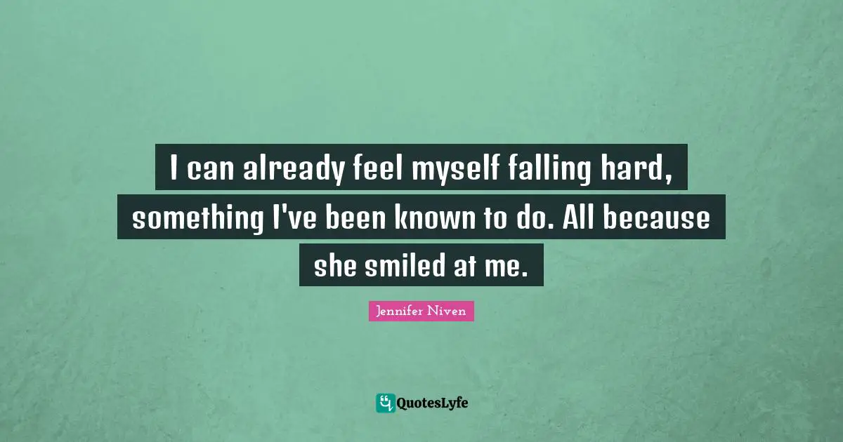 I can already feel myself falling hard, something I've been known to do. All because she smiled at me.
