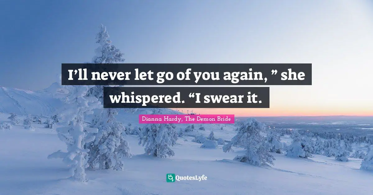 I’ll never let go of you again, ” she whispered. “I swear it.