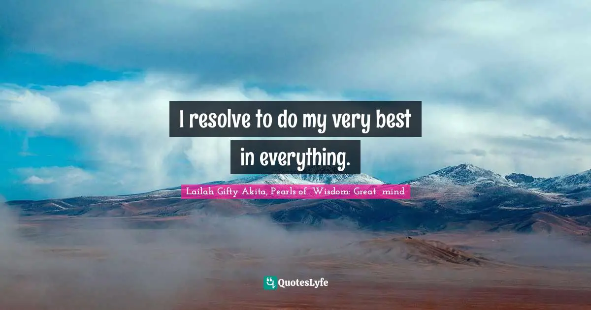 Working Hard Quotes: "I resolve to do my very best in everything."