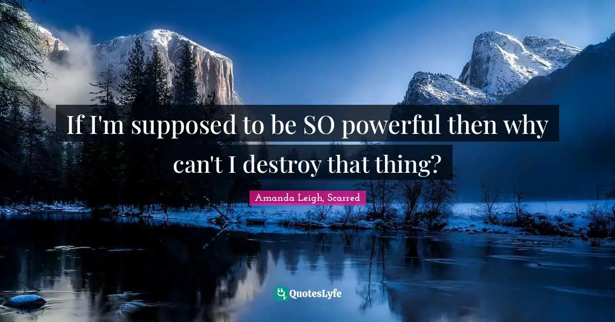 If I'm supposed to be SO powerful then why can't I destroy that thing?