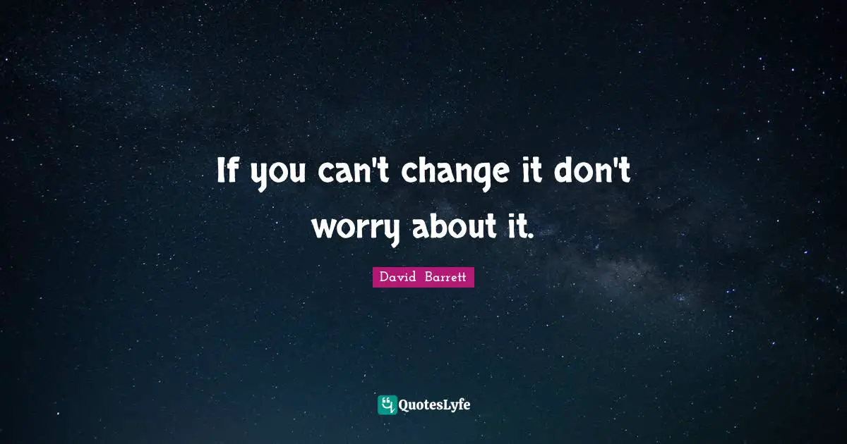 If you can't change it don't worry about it.
