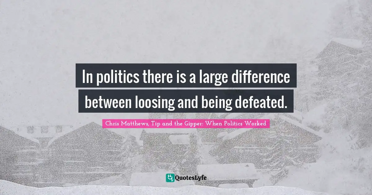 Q-Tip Quotes: "In politics there is a large difference between loosing and being defeated."