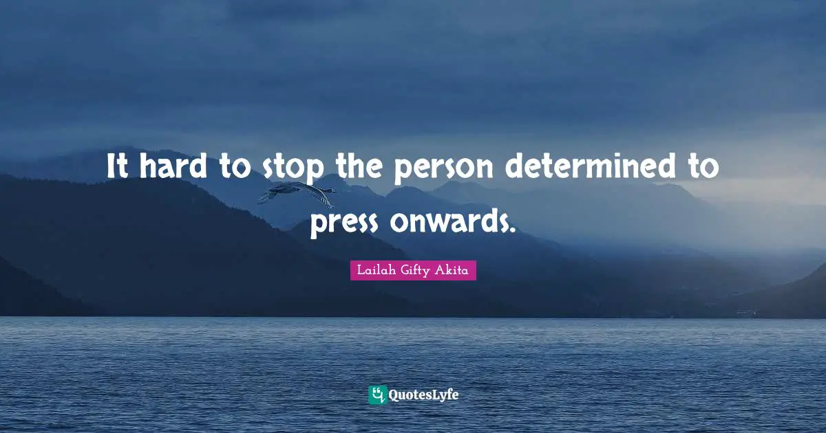 It hard to stop the person determined to press onwards.