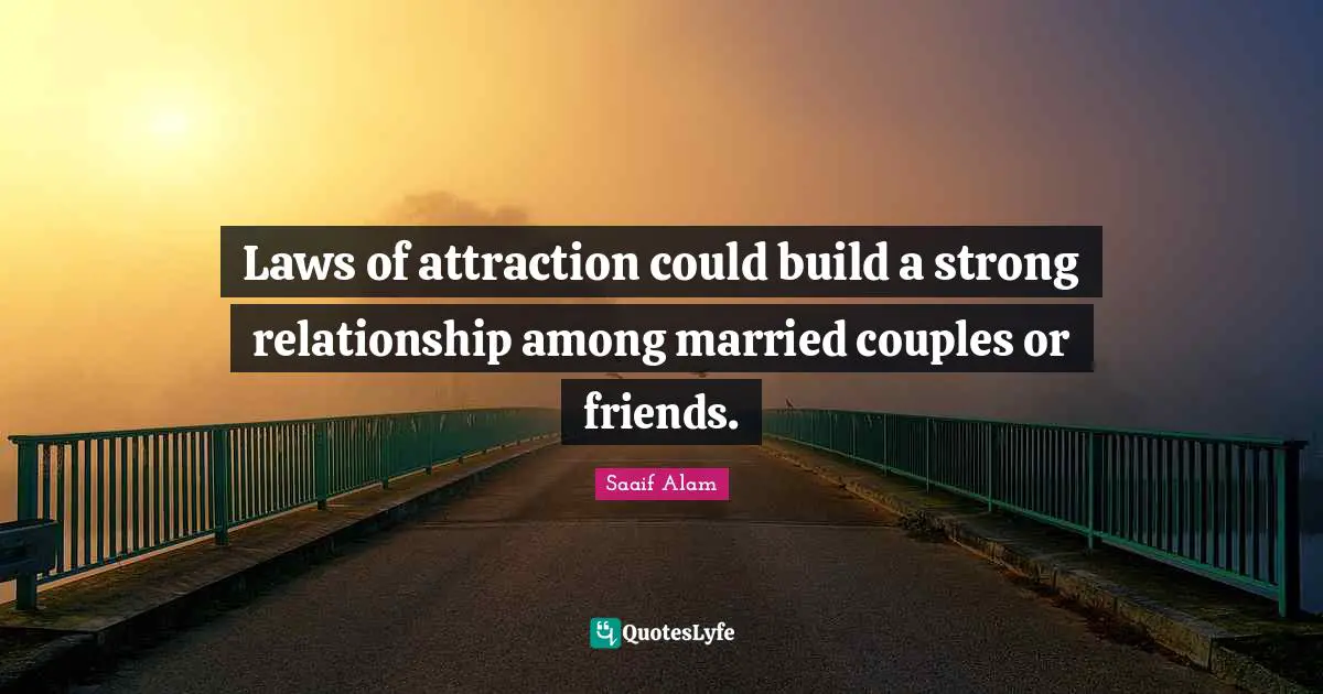 Laws of attraction could build a strong relationship among married couples or friends.