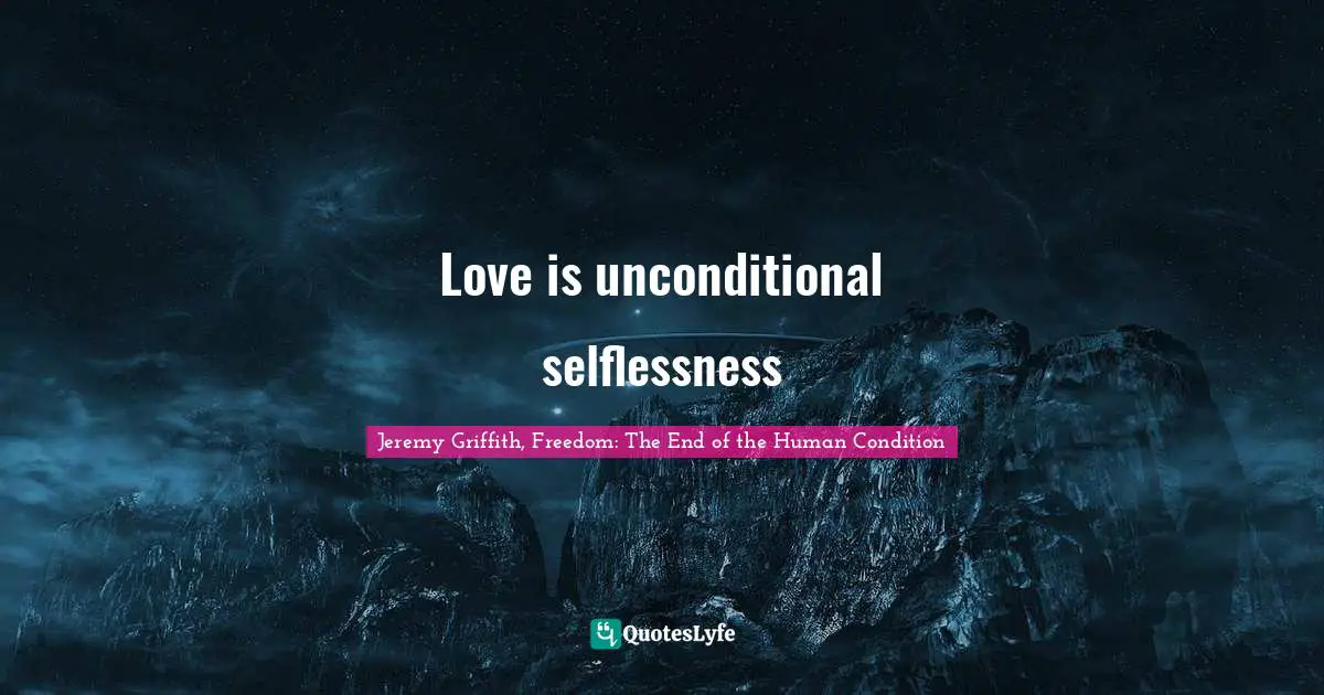 Love is unconditional selflessness