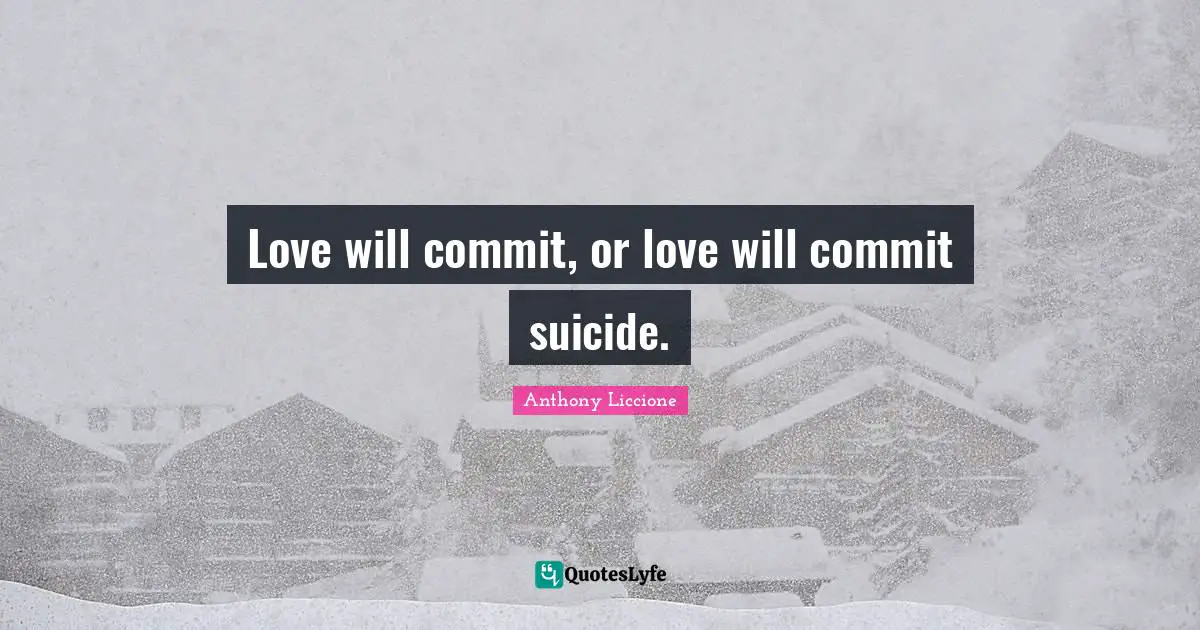 Execute Quotes: "Love will commit, or love will commit suicide."