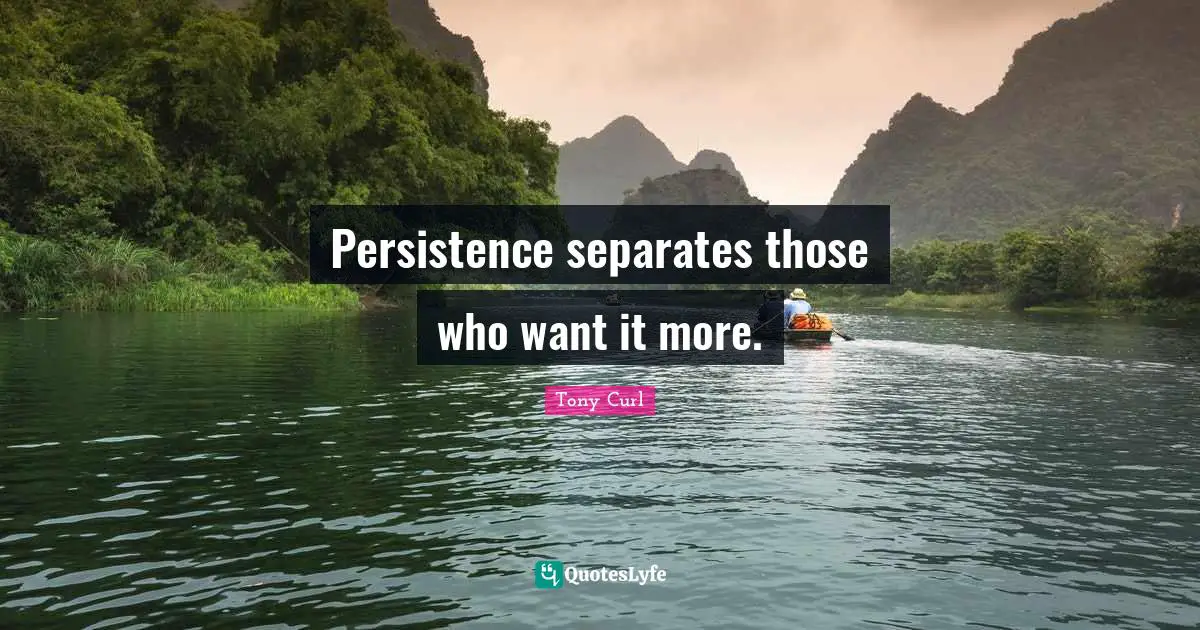 Persistence separates those who want it more.